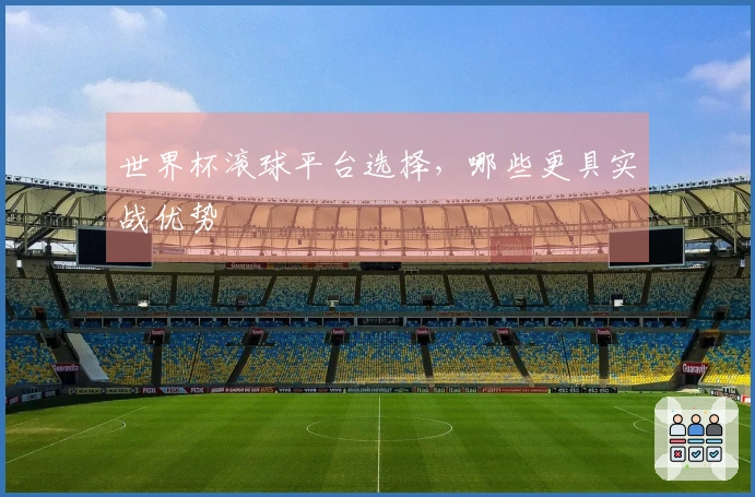 世界杯滚球平台选择，哪些更具实战优势