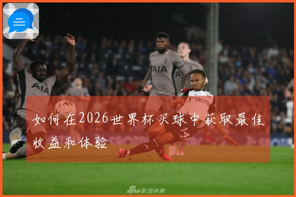 如何在2026世界杯买球中获取最佳收益和体验